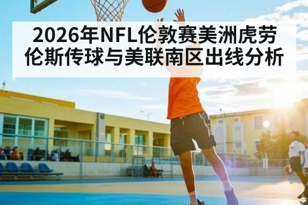 2026年NFL伦敦赛美洲虎劳伦斯传球与美联南区出线分析