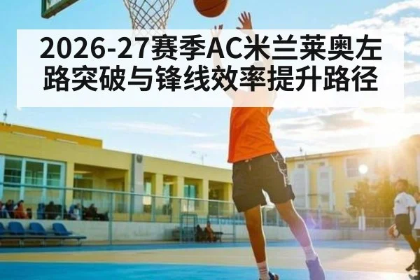 2026-27赛季AC米兰莱奥左路突破与锋线效率提升路径